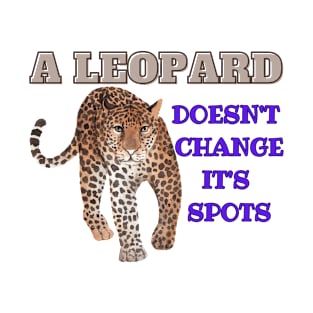 A LEOPARD DOESN'T CHANGE IT'S SPOTS T-Shirt