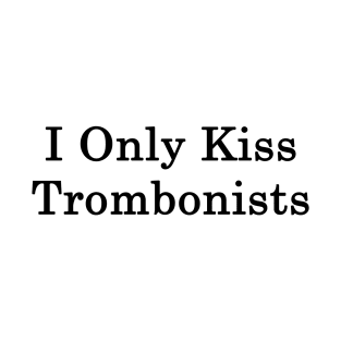 I Only Kiss Trombonists T-Shirt