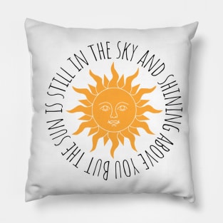 But the sun is still in the sky and shining above you Chiquitita Pillow