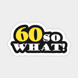 60 So What Funny Inspirational 60th Birthday Quote Magnet