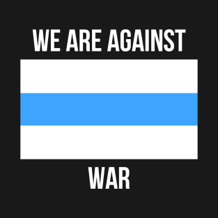 we are against war T-Shirt