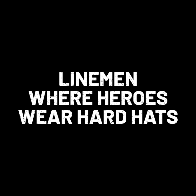 Linemen Where Heroes Wear Hard Hats by trendynoize