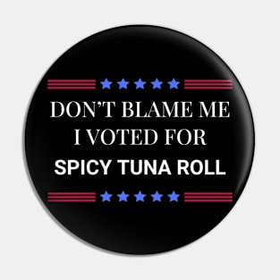 Don't Blame Me I Voted For Spicy Tuna Roll Pin