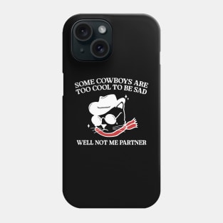 Some Cowboys Are Too Cool To Be Sad Well Not Me Partner Phone Case