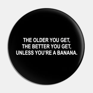 The older you get Pin