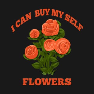 I can buy myself flowers T-Shirt