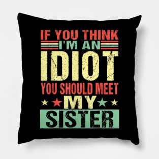 If You Think I'm An Idiot You Should Meet My Sister Pillow