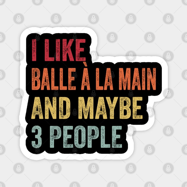 I Like Balle À La Main & Maybe 3 People Balle À La Main Lovers Gift Magnet by ChadPill