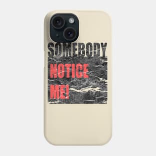 Somebody Notice Me! Phone Case