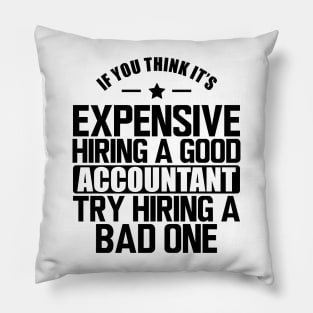 Accountant - If you think it's expensive hiring a good accountant try hiring a bad one Pillow