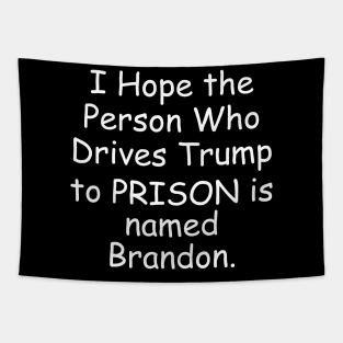 I Hope The Person Who Drives Trump To Prison Is Named Brandon Tapestry