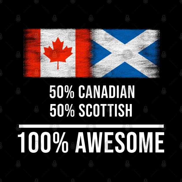 50% Canadian 50% Scottish 100% Awesome - Gift for Scottish Heritage From Scotland by Country Flags