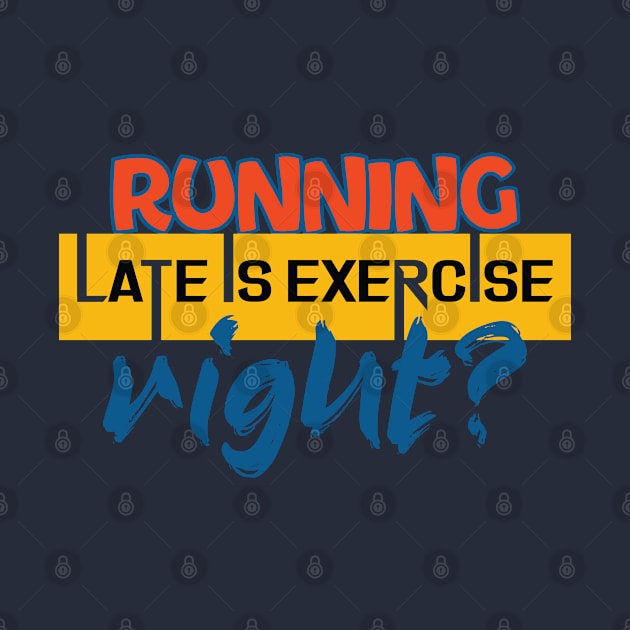 Running late is exercise, right? Running - Funny by Shirty.Shirto