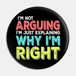 I'm Not Arguing I'm Just Explaining Why I'm Right Pin