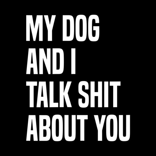 My Dogs and I Talk Shit About You by Luna The Luminary