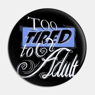Too Tired to Adult Pin