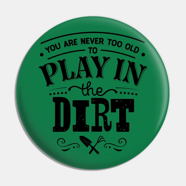 You are never too old to play in the dirt Pin by trendybestgift