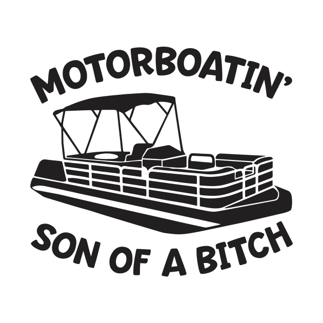 Motorboatin Son Of a Bitch Funny Humor Pontoon Boat by teevisionshop