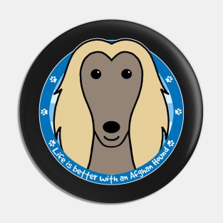 Life is better with an Afghan Hound Pin