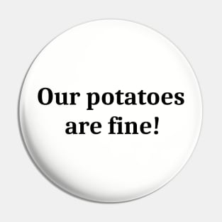 Our Potatoes Are Fine Pin