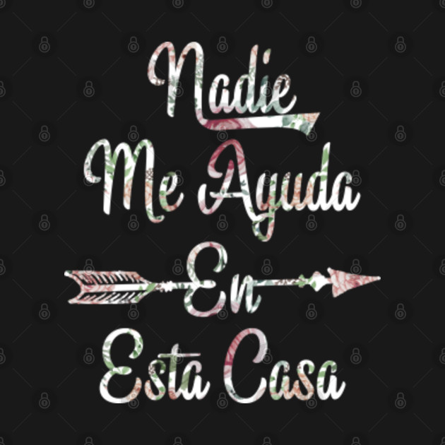 Nadie Me Ayuda En Esta Casa Shirt Esta Casa T Shirt Teepublic 7239