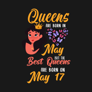 Lovely Gift For Girl - Queens Are Born In May But The Best Queens Are Born On May 17 T-Shirt