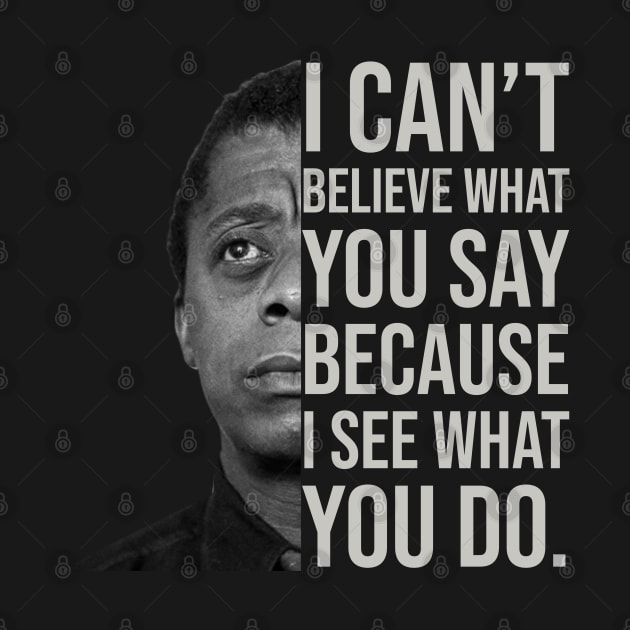 James Baldwin, I can’t believe what you say because I see what you do, Black History by UrbanLifeApparel