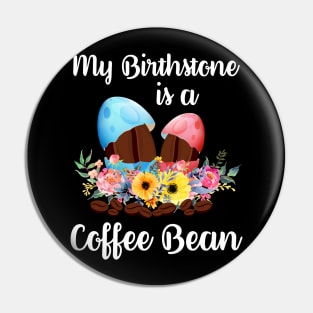 My Birthstone Is A Coffee Bean Easter Egg T-Shirt Pin
