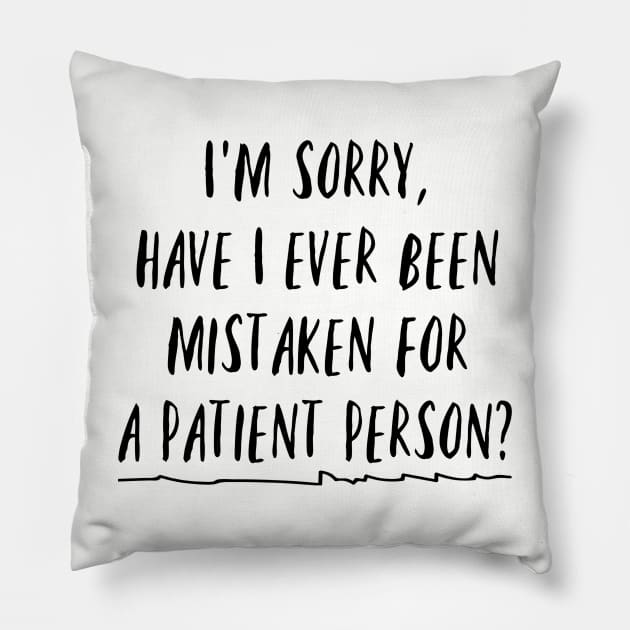 I'm sorry, have I ever been mistaken for a patient person? Pillow by Stars Hollow Mercantile