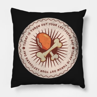 Today is Throw Out Your Leftovers Day Badge Pillow