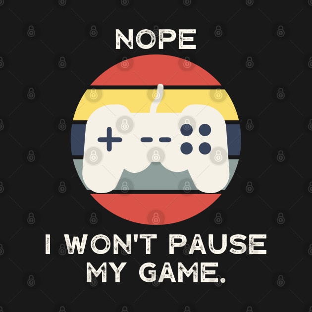 Nope , I Won't Pause My Game by busines_night