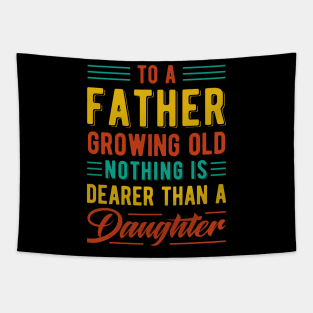 To A Father Growing Old, Nothing Is Dearer Than A Daughter Tapestry