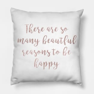 Beautiful reasons to be happy - rose gold quote Pillow