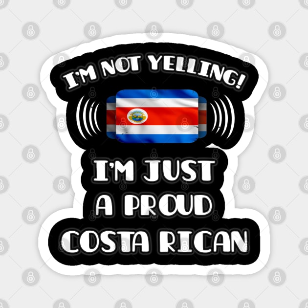 I'm Not Yelling I'm A Proud Costa Rican - Gift for Costa Rican With Roots From Costa Rica Magnet by Country Flags