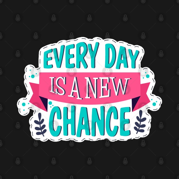 Every Day Is A New Chance by Mako Design 