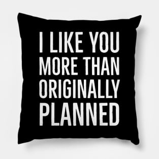 I Like You More Than Originally Planned Pillow