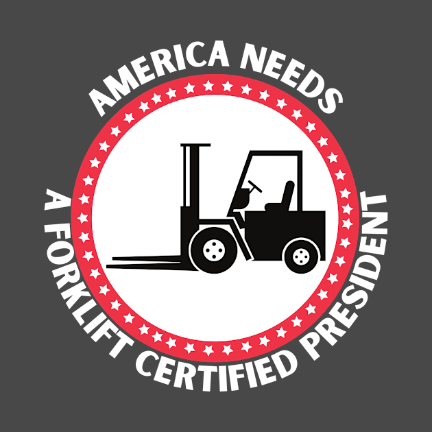 AMERICA NEEDS A FORKLIFT CERTIFIED PRESIDENT by GP SHOP