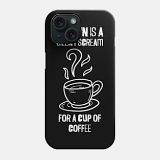 A Yawn Is A Silent Scream For A Cup Of Coffee | Cup Phone Case