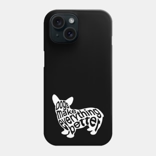 Dogs Make Everything Better Phone Case