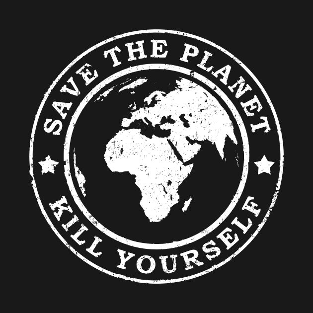 Save the planet Kill yourself by HBfunshirts