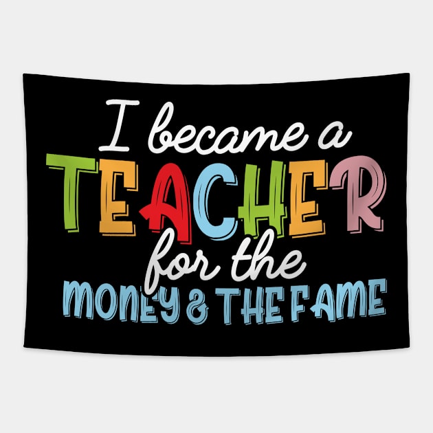 I Became A Teacher For The Money And Fame Tapestry by printalpha-art