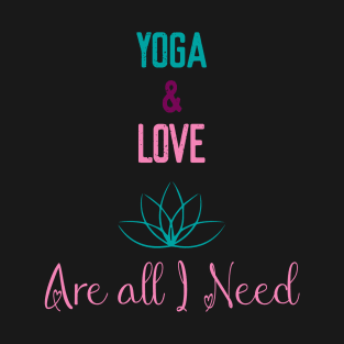 yoga and love are all I need T-Shirt