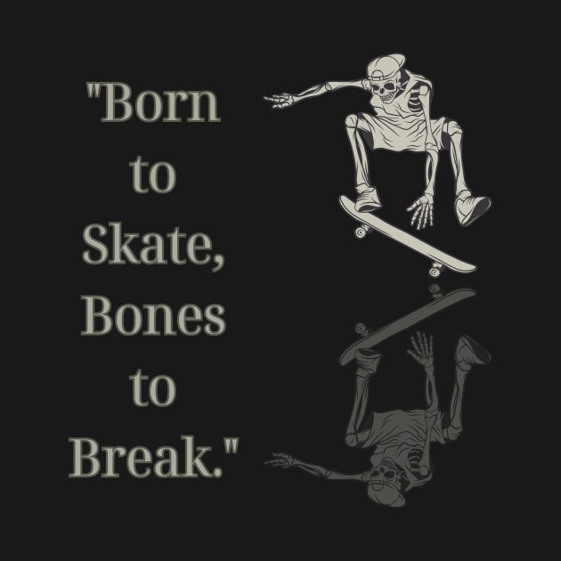 "Born to Skate, Bones to Break." Skate by Chrislkf