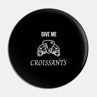 Give me Croissants Pin