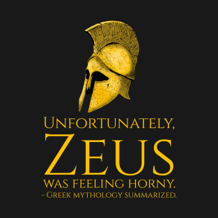 Unfortunately, Zeus Was Feeling Horny - Funny Greek Mythology T-Shirt