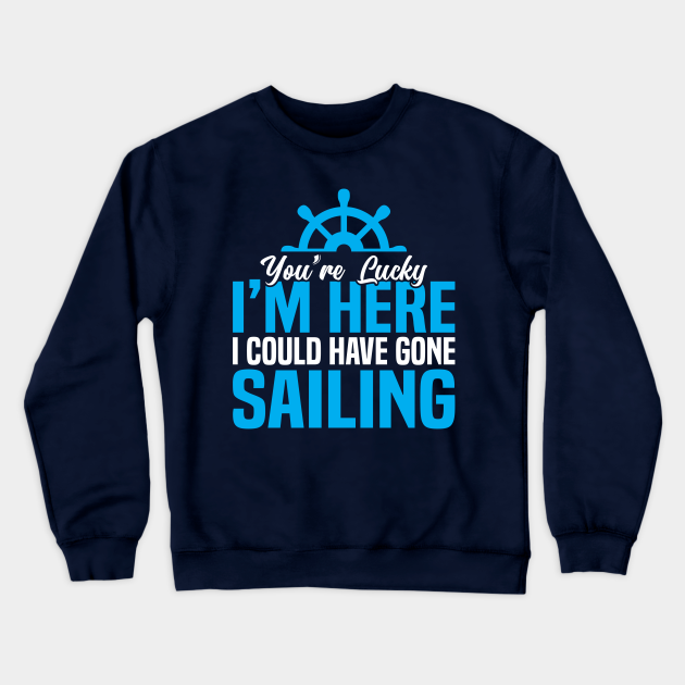 studie Vant til diktator I could have gone sailing funny shirt - Sailing - Crewneck Sweatshirt |  TeePublic