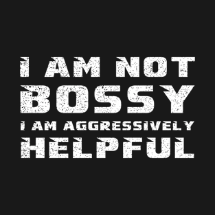 I Am Not Bossy I Am Aggressively Helpful T-Shirt