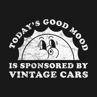 Today's Good Mood Is Sponsored By Vintage Cars Gift for Vintage Cars Lover T-Shirt