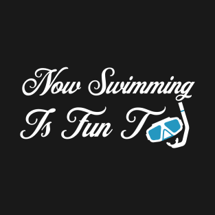 Now Swimming Is Fun Too T-Shirt