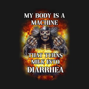 my body is a machine that turns milk into diarrhea T-Shirt